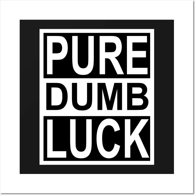 Pure Dumb Luck Wall Art by flimflamsam